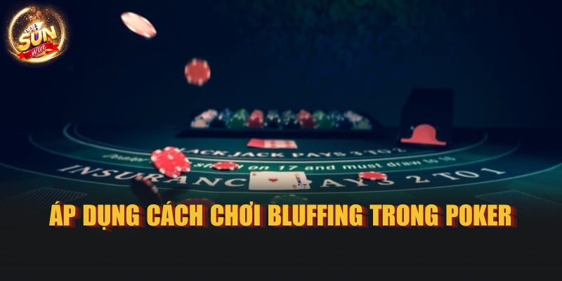 Áp dụng cách chơi Bluffing trong Poker