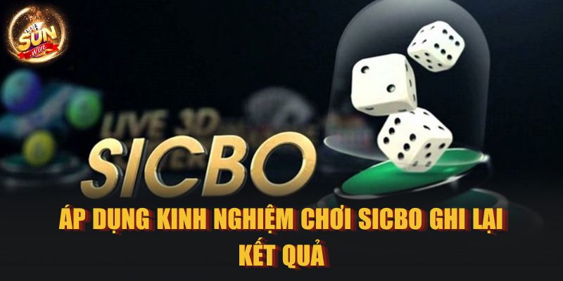 Áp dụng kinh nghiệm chơi Sicbo ghi lại kết quả