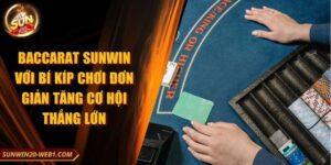 Baccarat Sunwin Với Bí Kíp Chơi Đơn Giản Tăng Cơ Hội Thắng Lớn