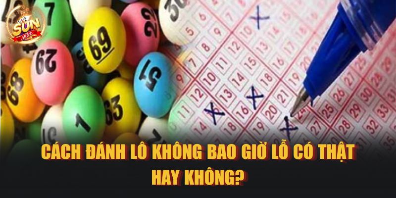 Cách đánh lô không bao giờ lỗ có thật hay không?