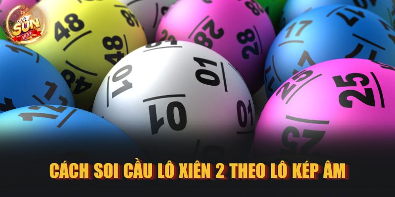 Cách soi cầu lô xiên 2 theo lô kép âm