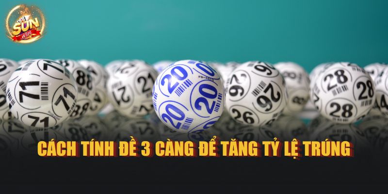 Cách tính đề 3 càng để tăng tỷ lệ trúng