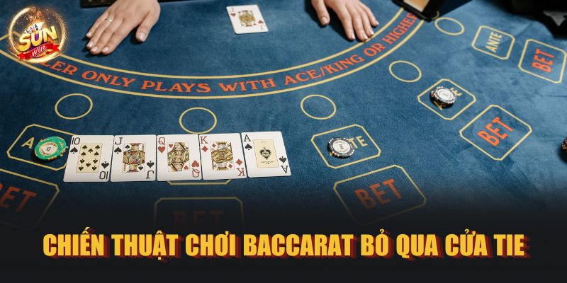 Chiến thuật chơi Baccarat bỏ qua cửa Tie