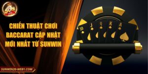 Chiến Thuật Chơi Baccarat Cập Nhật Mới Nhất Từ Sunwin