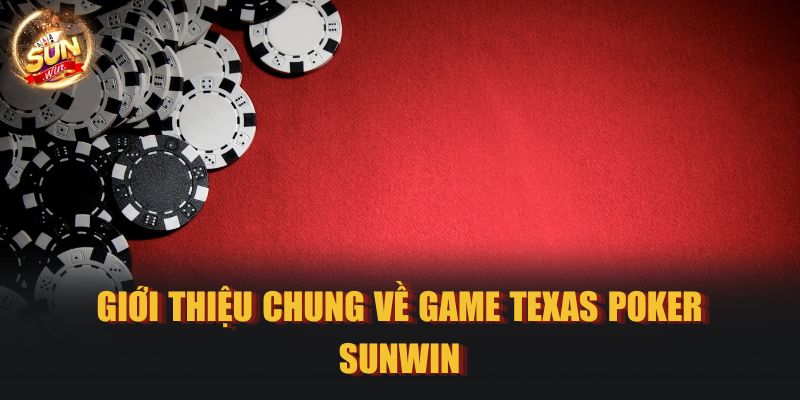 Giới thiệu chung về game Texas Poker Sunwin