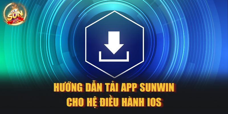 Hướng dẫn tải app SUNWIN cho hệ điều hành iOS