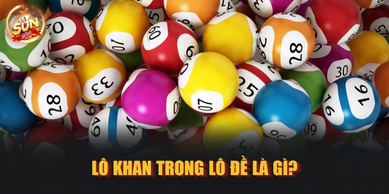 Lô khan trong lô đề là gì?