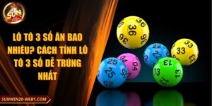 Lô tô 3 số ăn bao nhiêu? Cách tính lô tô 3 số dễ trúng nhất