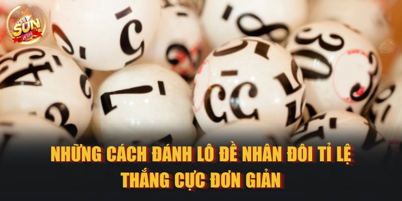 Những cách đánh lô đề nhân đôi tỉ lệ thắng cực đơn giản