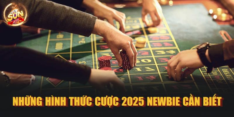 Những hình thức cược 2025 Newbie cần biết