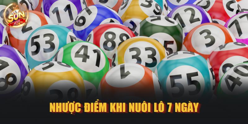 Nhược điểm khi nuôi lô 7 ngày