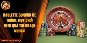 Roulette Sunwin Dễ Thắng, Mẹo Chơi Hiệu Quả Tối Ưu Lợi Nhuận