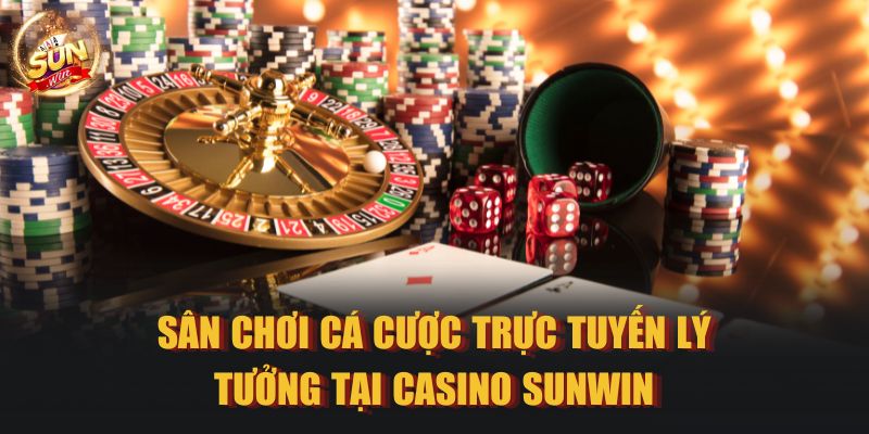 Sân chơi cá cược trực tuyến lý tưởng tại Casino SUNWIN