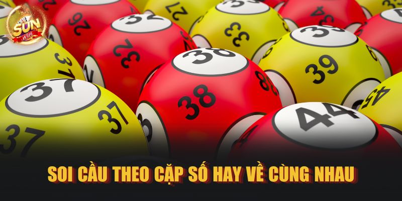 Soi cầu theo cặp số hay về cùng nhau