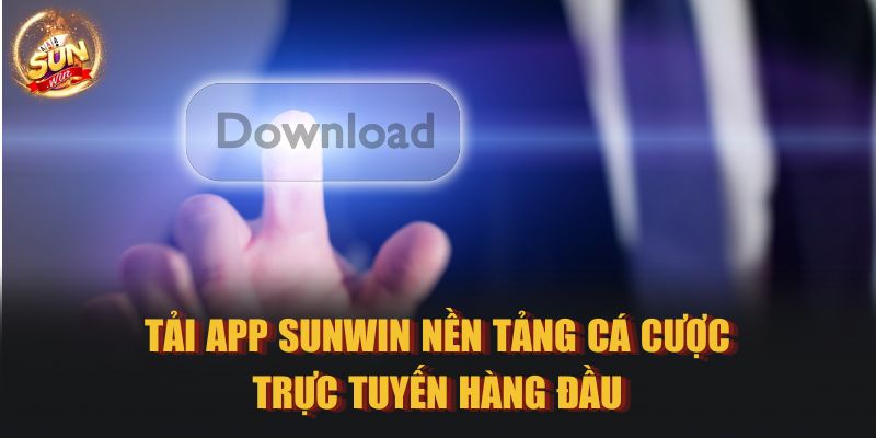 Tải app SUNWIN nền tảng cá cược trực tuyến hàng đầu