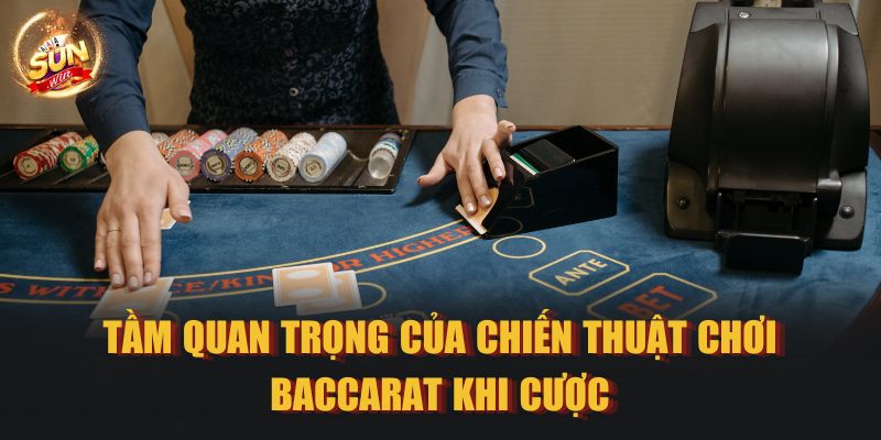 Tầm quan trọng của chiến thuật chơi Baccarat khi cược