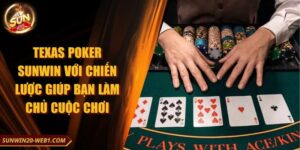 Texas Poker Sunwin Với Chiến Lược Giúp Bạn Làm Chủ Cuộc Chơi