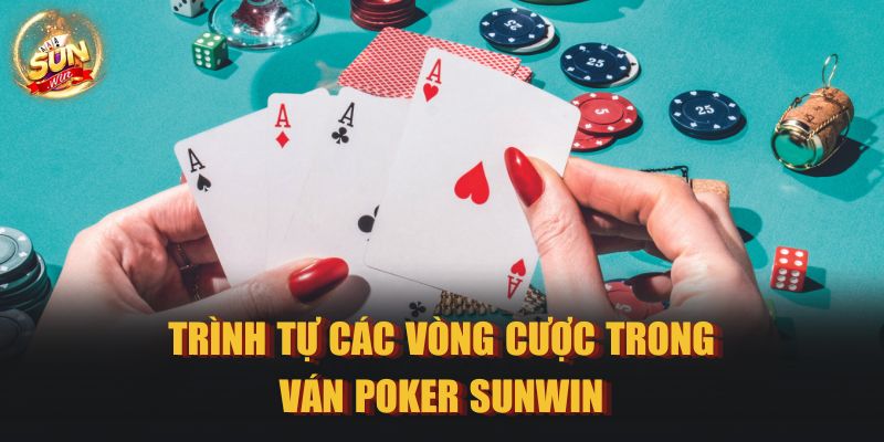 Trình tự các vòng cược trong ván Poker Sunwin