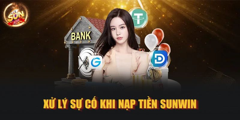 Xử lý sự cố khi nạp tiền SUNWIN